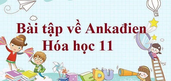 70 Bài tập về Ankađien (2024) có đáp án chi tiết nhất