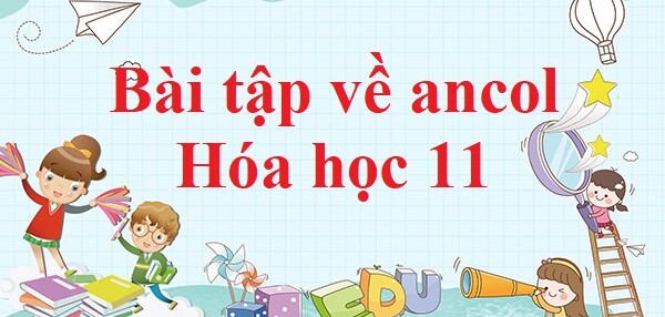 70 Bài tập về ancol (2024) có đáp án chi tiết nhất