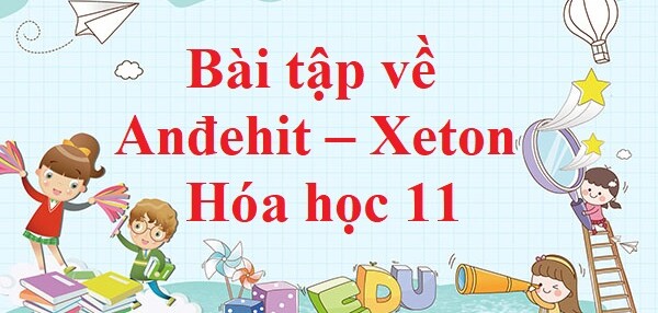 70 Bài tập về Anđehit – Xeton (2024) có đáp án chi tiết nhất