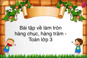 60 Bài tập về làm tròn đến số hàng chục, hàng trăm (có đáp án năm 2023) - Toán lớp 3