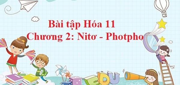 500 Bài tập Hóa 11 Chương 2: Nitơ - Photpho (có đáp án năm 2024) có đáp án chi tiết nhất