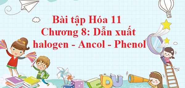 500 Bài tập Hóa 11 Chương 8: Dẫn xuất halogen - Ancol - Phenol (có đáp án năm 2023)