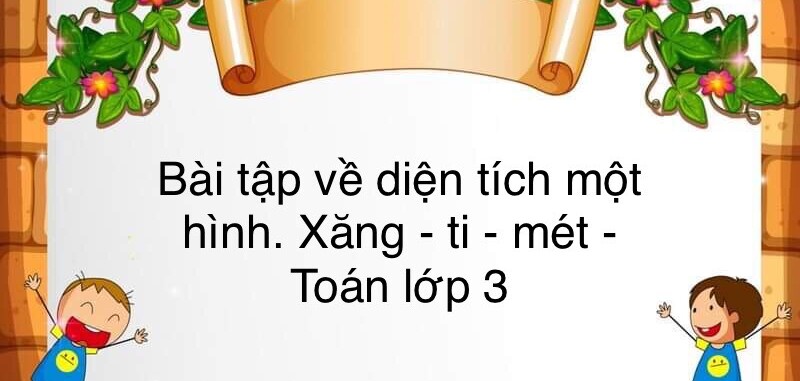 60 Bài tập về diện tích của một hình. Xăng – ti – mét vuông (có đáp án năm 2023) - Toán lớp 3