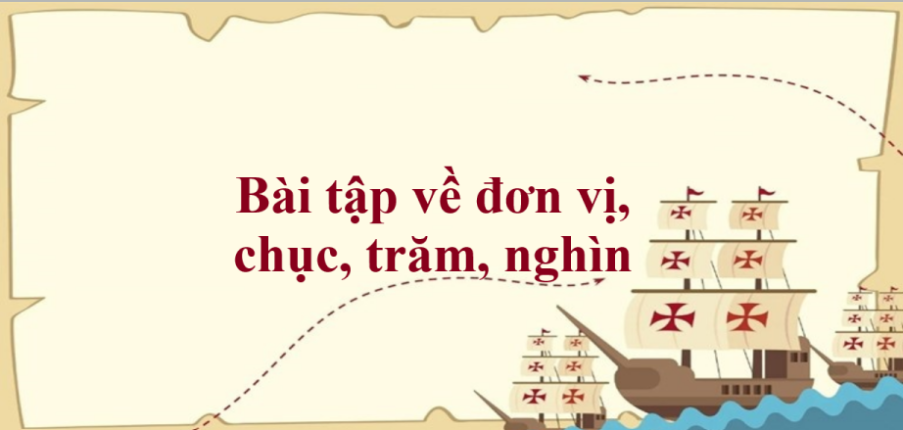 50 Bài tập về đơn vị, chục, trăm, nghìn (có đáp án năm 2023) - Toán lớp 2