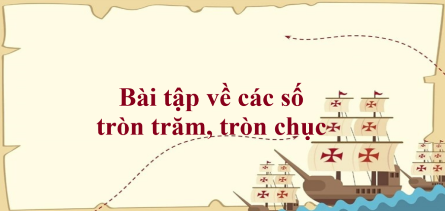 50 Bài tập về các số tròn trăm, tròn chục (có đáp án năm 2024) - Toán lớp 2