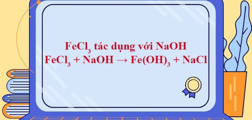 FeCl3 + NaOH → Fe(OH)3 + NaCl | FeCl ra Fe(OH)3