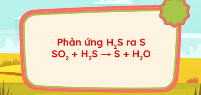 SO2 + H2S → S + H2O | SO2 ra S