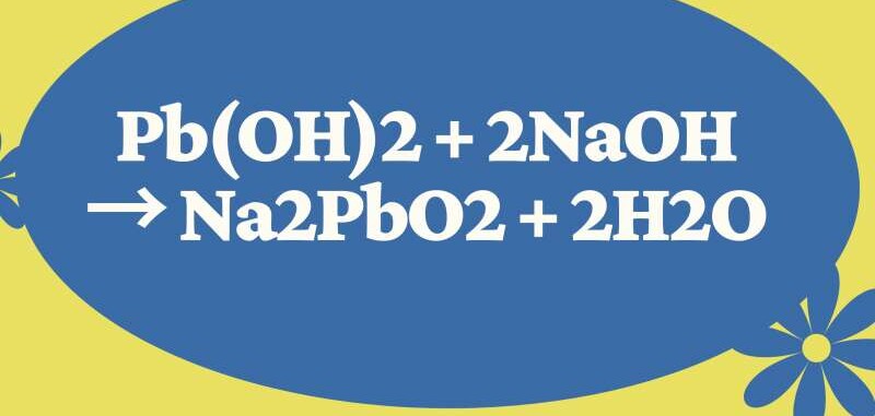 Pb(OH)2 + NaOH → Na2PbO2 + H2O | Pb(OH)2 ra Na2PbO2