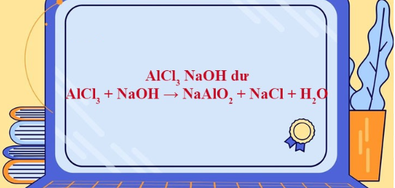 AlCl3 + NaOH → NaAlO2 + NaCl + H2O | AlCl3 ra NaAlO2