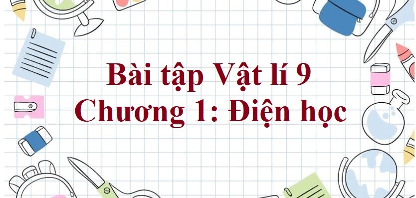 1000 Bài tập Vật lí 9 Chương 1: Điện học (có đáp án năm 2023)