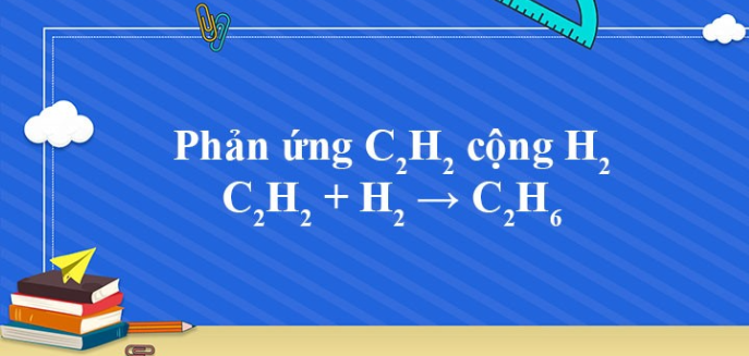 C2H2 + H2 → C2H6 | C2H2 ra C2H6