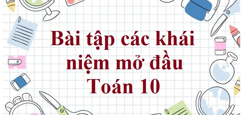 90 Bài tập các khái niệm mở đầu (có đáp án năm 2024) - Toán 10