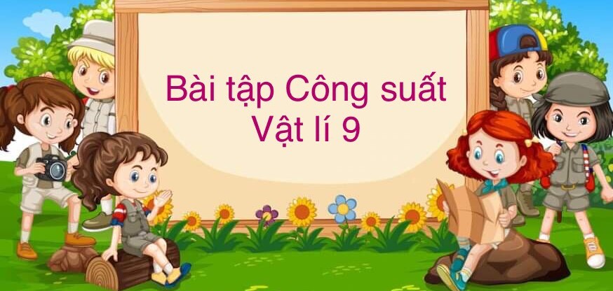 70 Bài tập về Công suất (2024) có đáp án chi tiết nhất