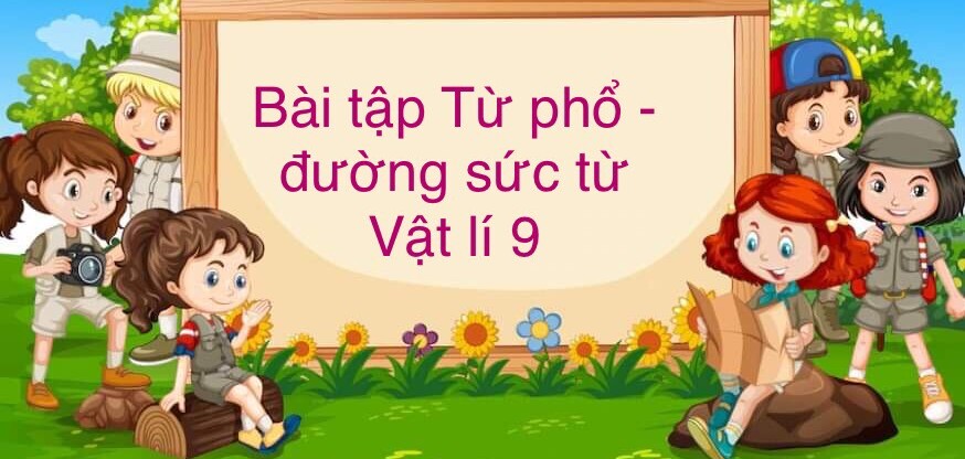 70 Bài tập về Từ phổ - đường sức từ (2024) có đáp án chi tiết nhất