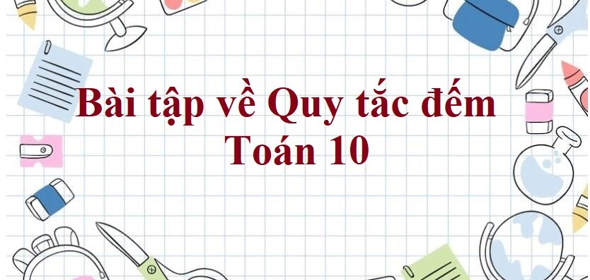 100 Bài tập về Quy tắc đếm (có đáp án năm 2023) - Toán 10