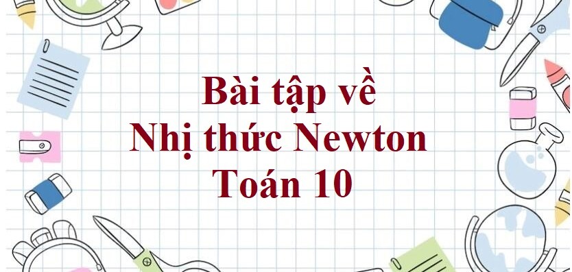 100 Bài tập về Nhị thức Newton (có đáp án năm 2024) - Toán 10