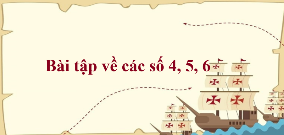 50 Bài tập về các số 4, 5, 6 (có đáp án năm 2023) - Toán lớp 1