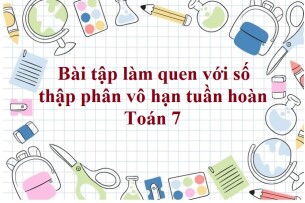 60 Bài tập làm quen với số thập phân vô hạn tuần hoàn (có đáp án năm 2023) - Toán 7