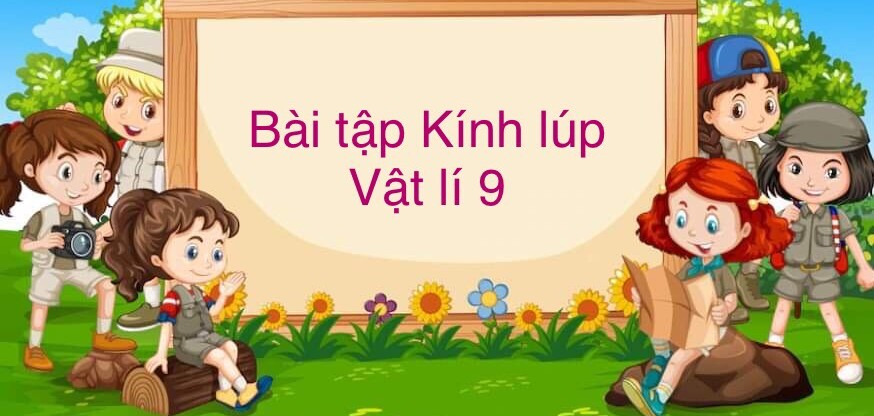 50 Bài tập về kính lúp (2024) có đáp án chi tiết nhất