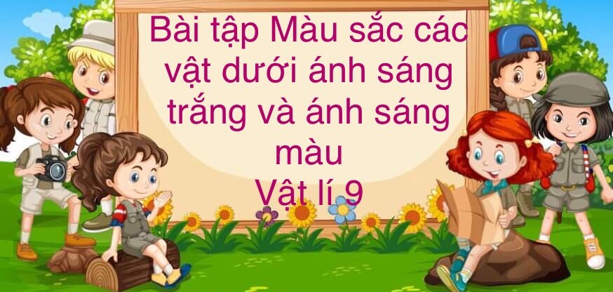 70 Bài tập về Màu sắc các vật dưới ánh sáng trắng và ánh sáng màu (2024) có đáp án chi tiết nhất