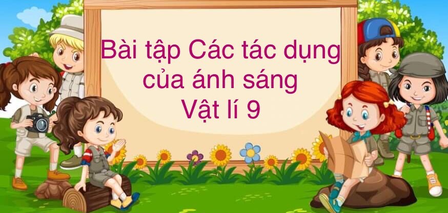 70 Bài tập Các tác dụng của ánh sáng (2024) có đáp án chi tiết nhất