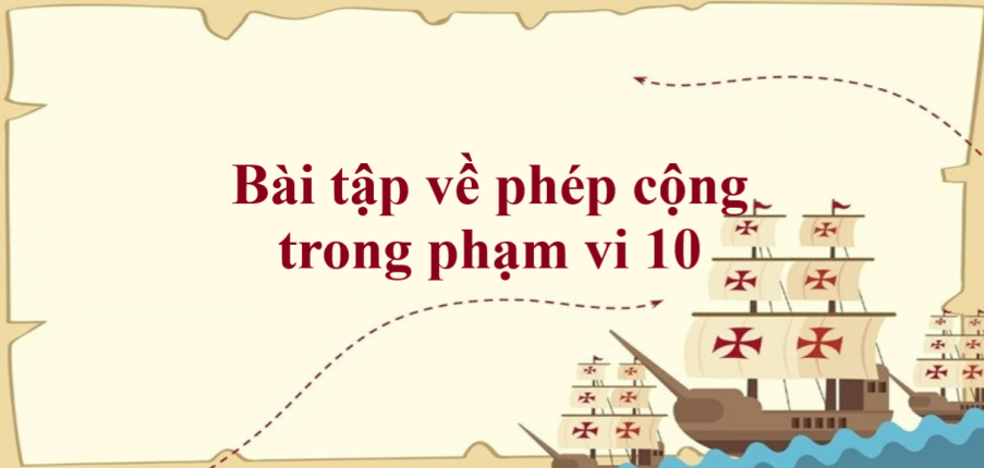 50 Bài tập về phép cộng trong phạm vi 10 (có đáp án năm 2023) - Toán lớp 1