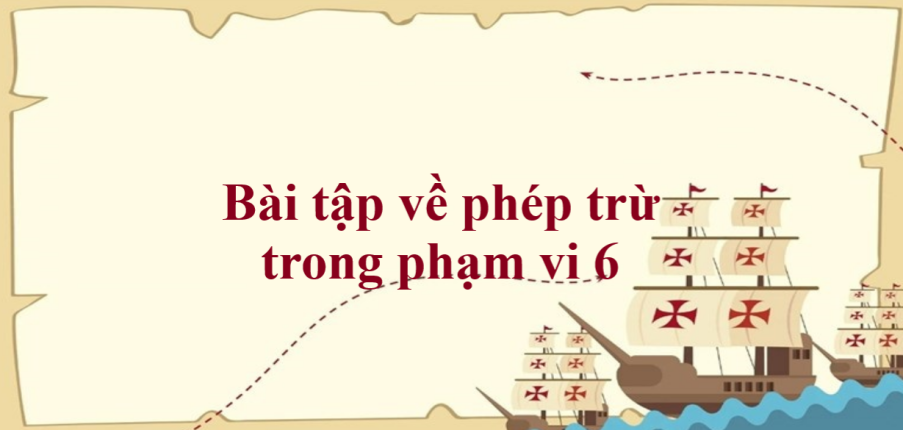 50 Bài tập về phép trừ trong phạm vi 6 (có đáp án năm 2023) - Toán lớp 1