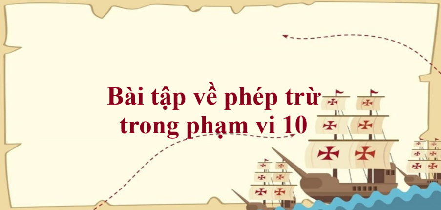 50 Bài tập về phép trừ trong phạm vi 10 (có đáp án năm 2023) - Toán lớp 1