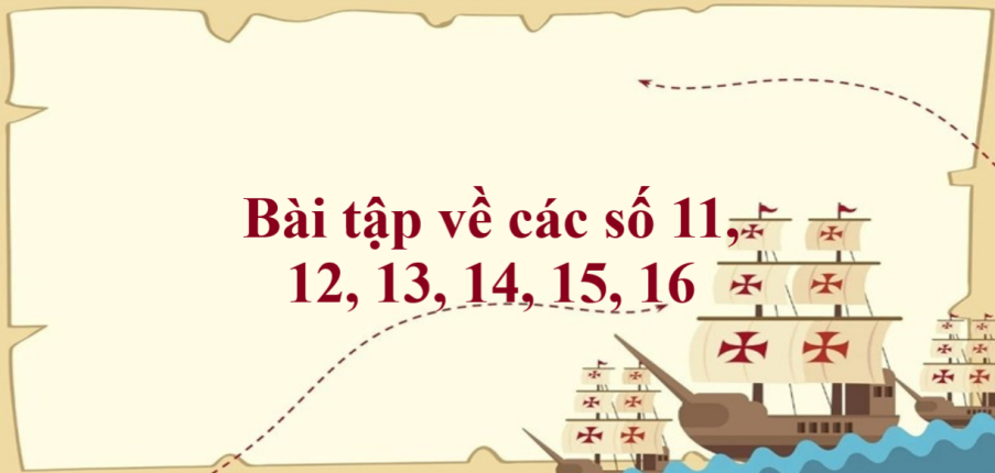 50 Bài tập về các số 11, 12, 13, 14, 15, 16 (có đáp án năm 2023) - Toán lớp 1