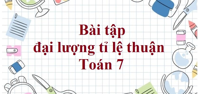 60 Bài tập đại lượng tỉ lệ thuận (có đáp án năm 2024) - Toán 7