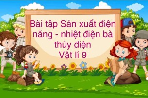 70 Bài tập về Sản xuất điện năng - nhiệt điện và thuỷ điện (có đáp án năm 2023) - Vật lí 9