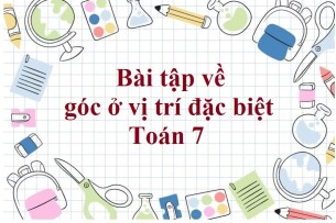 60 Bài tập về góc ở vị trí đặc biệt (có đáp án năm 2023) - Toán 7