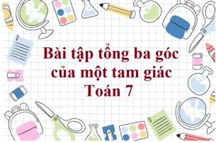 60 Bài tập tổng ba góc của một tam giác (có đáp án năm 2023) - Toán 7