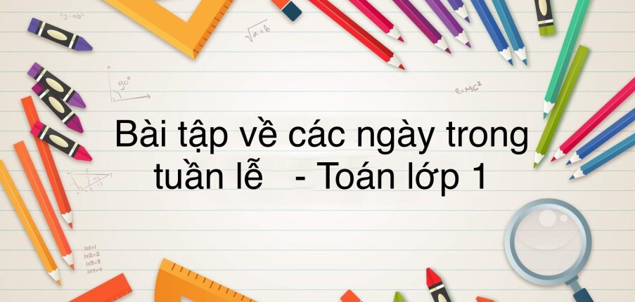 50 Bài tập về các ngày trong tuần lễ (có đáp án năm 2023) - Toán lớp 1