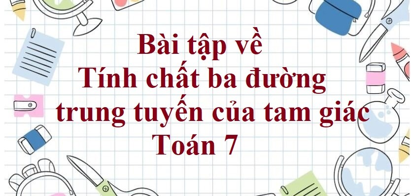 70 Bài tập về Tính chất ba đường trung tuyến của tam giác (có đáp án năm 2024)