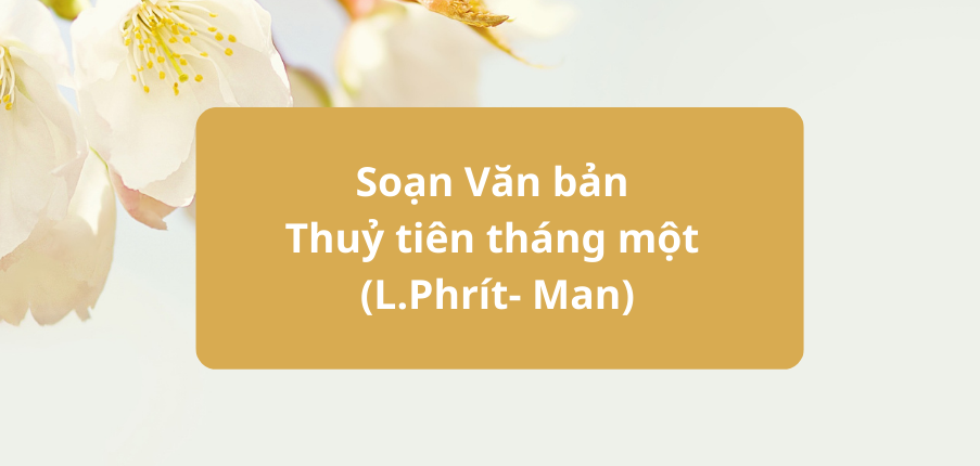 Văn bản Thuỷ tiên tháng một (L.Phrít- Man)- Nội dung, Tác giả tác phẩm