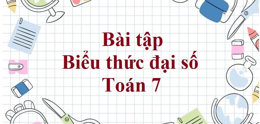 70 Bài tập biểu thức đại số (có đáp án năm 2023) - Toán 7