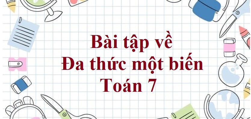 70 Bài tập về đa thức một biến (có đáp án năm 2024) - Toán 7