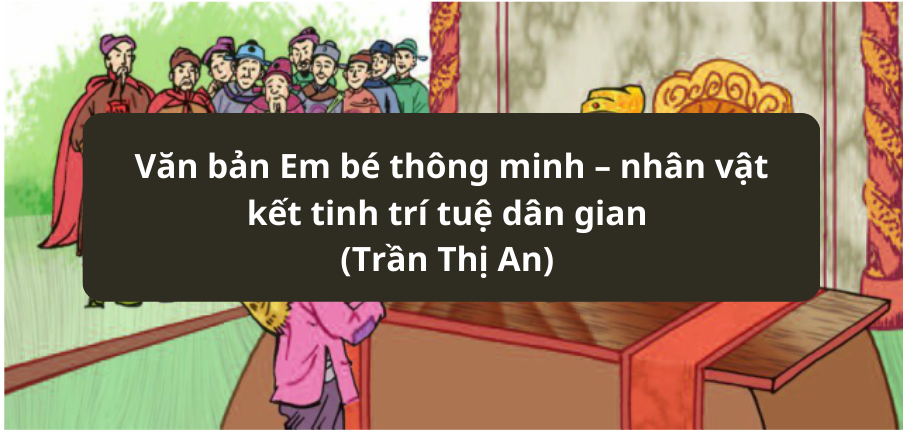 Văn bản Em bé thông minh – nhân vật kết tinh trí tuệ dân gian (Trần Thị An) - Nội dung, Tác giả tác phẩm