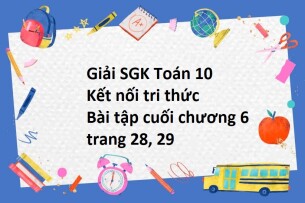 Giải SGK Toán 10 (Kết nối tri thức) Bài tập cuối chương 6 trang 28, 29