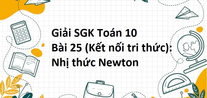 Giải SGK Toán 10 (Kết nối tri thức) Bài 25: Nhị thức Newton