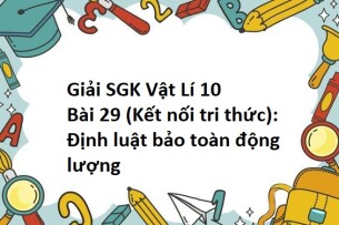 Giải SGK Vật Lí 10 (Kết nối tri thức) Bài 29: Định luật bảo toàn động lượng