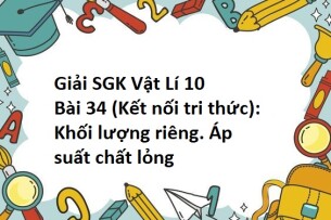 Giải SGK Vật Lí 10 (Kết nối tri thức) Bài 34: Khối lượng riêng. Áp suất chất lỏng