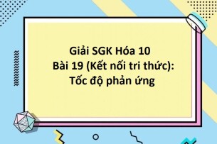 Giải SGK Hóa 10 (Kết nối tri thức) Bài 19: Tốc độ phản ứng