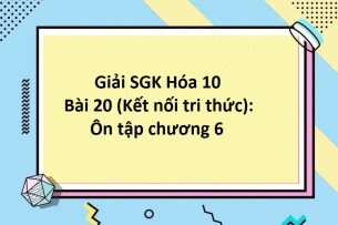 Giải SGK Hóa 10 (Kết nối tri thức) Bài 20: Ôn tập chương 6