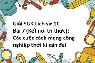 Giải SGK Lịch sử 10 (Kết nối tri thức) Bài 7: Các cuộc cách mạng công nghiệp thời kì cận đại