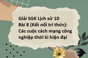 Giải SGK Lịch sử 10 (Kết nối tri thức) Bài 8: Các cuộc cách mạng công nghiệp thời kì hiện đại