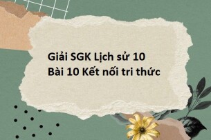 Giải SGK Lịch sử 10 (Kết nối tri thức) Bài 10: Hành trình phát triển và thành tựu của văn minh Đông Nam Á (thời kì cổ - trung đại)