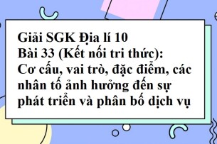 Giải SGK Địa lí 10 (Kết nối tri thức) Bài 33: Cơ cấu, vai trò, đặc điểm, các nhân tố ảnh hưởng đến sự phát triển và phân bố dịch vụ