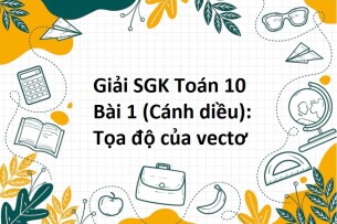 Giải SGK Toán 10 (Cánh diều) Bài 1: Tọa độ của vectơ